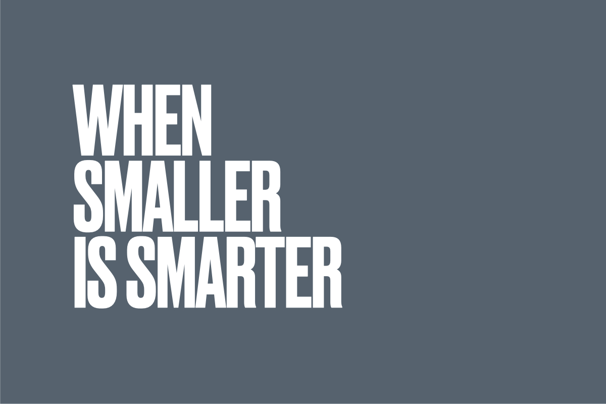 An image with a plain background in our brand colour, with the bold text When Smaller is Smarter